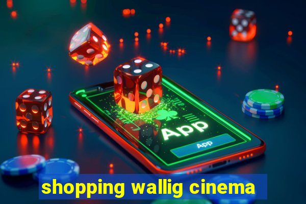 shopping wallig cinema